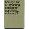 Beiträge Zur Erforschung Steirischer Geschichte, Volume 33 by Historischer Verein FüR. Steiermark