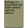 Beiträge Zur Geschichte Der Stadt Coblenz (German Edition) door Wegeler Julius