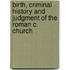 Birth, Criminal History and Judgment of the Roman C. Church