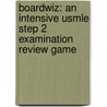 Boardwiz: An Intensive Usmle Step 2 Examination Review Game door Paul D. Chan