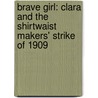 Brave Girl: Clara and the Shirtwaist Makers' Strike of 1909 by Michelle Markel