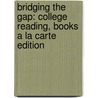 Bridging the Gap: College Reading, Books a la Carte Edition by LeeAnn Morris