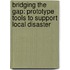 Bridging the Gap: Prototype Tools to Support Local Disaster
