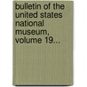 Bulletin Of The United States National Museum, Volume 19... door United States National Museum