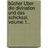 Bücher Über Die Divination Und Das Schicksal, Volume 1...
