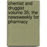 Chemist and Druggist Volume 35; The Newsweekly for Pharmacy door Hodder And Stoughton