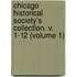 Chicago Historical Society's Collection. V. 1-12 (Volume 1)