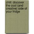 Chill: Discover The Cool (And Creative) Side Of Your Fridge