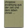 Chrestos: Erzählung Aus Der Zeit Und Dem Leben Christi ... door Walter Hans Strelow