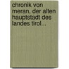 Chronik Von Meran, Der Alten Hauptstadt Des Landes Tirol... by Cölestin Stampfer