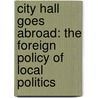 City Hall Goes Abroad: The Foreign Policy of Local Politics by Heidi H. Hobbs