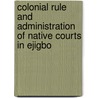 Colonial Rule and Administration of Native Courts In Ejigbo by Iyanda Iyanda Ahmed