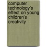 Computer Technology's Effect on Young Children's Creativity by Helena Song