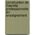 Construction de l'identité professionnelle en enseignement