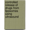Controlled Release of Drugs from Liposomes Using Ultrasound door Avi Schroeder