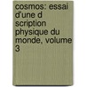 Cosmos: Essai D'Une D Scription Physique Du Monde, Volume 3 by Professor Alexander Von Humboldt