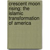Crescent Moon Rising: The Islamic Transformation of America door Paul L. Williams