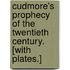 Cudmore's Prophecy of the Twentieth Century. [With plates.]