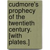 Cudmore's Prophecy of the Twentieth Century. [With plates.] door Patrick Cudmore