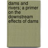 Dams and Rivers; A Primer on the Downstream Effects of Dams door Michael Collier