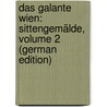 Das Galante Wien: Sittengemälde, Volume 2 (German Edition) by Johan Gross-Hoffinger Anton