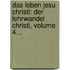 Das Leben Jesu Christi: Der Lehrwandel Christi, Volume 4...