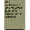 Das Rechenbuch Des Maximus Planudes Übers. Von H. Wäschke door Maximus Planudes