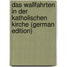 Das Wallfahrten in Der Katholischen Kirche (German Edition) door Marx Jakob