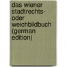 Das Wiener Stadtrechts- Oder Weichbildbuch (German Edition) door Maria Schuster Heinrich