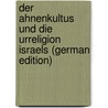 Der Ahnenkultus Und Die Urreligion Israels (German Edition) door Grüneisen Carl
