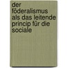 Der Föderalismus als das leitende Princip für die Sociale by Adolph Constantin Frantz Gustav