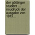 Der Göttinger Student ... Neudruck Der Ausgabe Von 1813...