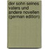 Der Sohn Seines Vaters Und Andere Novellen (German Edition)