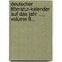 Deutscher Litteratur-kalender Auf Das Jahr ..., Volume 8...