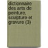 Dictionnaire Des Arts de Peinture, Sculpture Et Gravure (3)