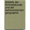 Didaktik der Himmelskunde und der astronomischen Geographie door Alois Höfler