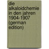 Die Alkaloidchemie in Den Jahren 1904-1907 (German Edition) by Schmidt Julius