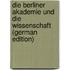 Die Berliner Akademie Und Die Wissenschaft (German Edition)