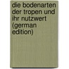 Die Bodenarten Der Tropen Und Ihr Nutzwert (German Edition) door Mann Otto