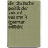 Die Deutsche Politik Der Zukunft, Volume 3 (German Edition)