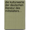 Die Kulturwerte Der Deutschen Literatur Des Mittelalters... door Kuno Francke
