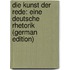 Die Kunst Der Rede: Eine Deutsche Rhetorik (German Edition)