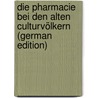 Die Pharmacie Bei Den Alten Culturvölkern (German Edition) door Berendes Julius