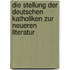 Die Stellung der deutschen Katholiken zur neueren Literatur
