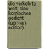 Die Verkehrte Welt: Eine Komisches Gedicht (German Edition)
