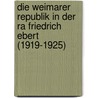 Die Weimarer Republik in Der Ra Friedrich Ebert (1919-1925) by Sascha Beljanski