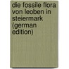Die fossile Flora von Leoben in Steiermark (German Edition) door Ettingshausen Constantin