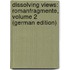 Dissolving Views: Romanfragmente, Volume 2 (German Edition)