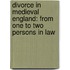 Divorce in Medieval England: From One to Two Persons in Law