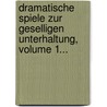 Dramatische Spiele Zur Geselligen Unterhaltung, Volume 1... door August "Von" Kotzebue